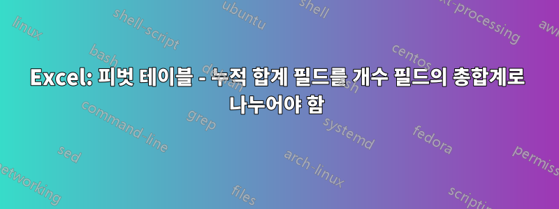 Excel: 피벗 테이블 - 누적 합계 필드를 개수 필드의 총합계로 나누어야 함