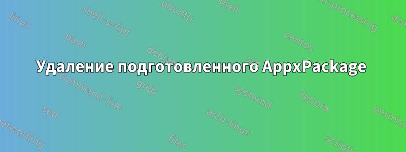 Удаление подготовленного AppxPackage