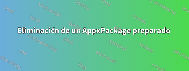 Eliminación de un AppxPackage preparado