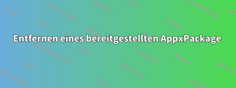 Entfernen eines bereitgestellten AppxPackage