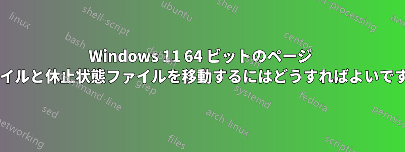 Windows 11 64 ビットのページ ファイルと休止状態ファイルを移動するにはどうすればよいですか?