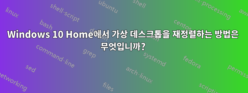 Windows 10 Home에서 가상 데스크톱을 재정렬하는 방법은 무엇입니까?