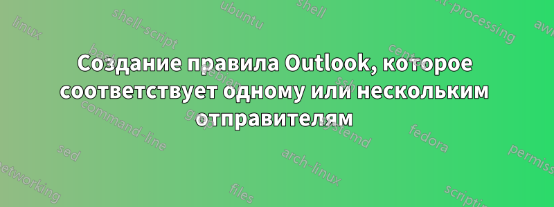 Создание правила Outlook, которое соответствует одному или нескольким отправителям