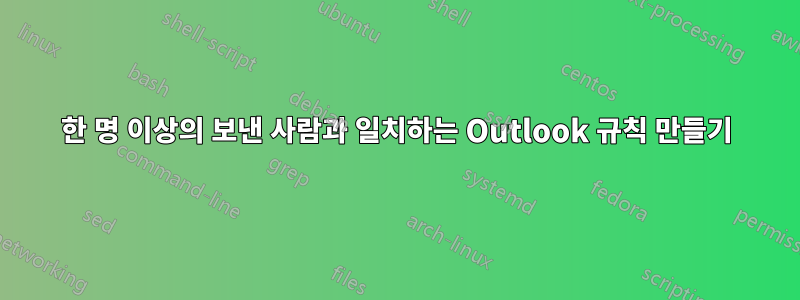 한 명 이상의 보낸 사람과 일치하는 Outlook 규칙 만들기