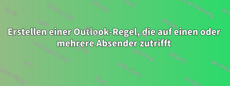 Erstellen einer Outlook-Regel, die auf einen oder mehrere Absender zutrifft