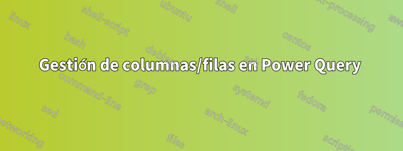 Gestión de columnas/filas en Power Query