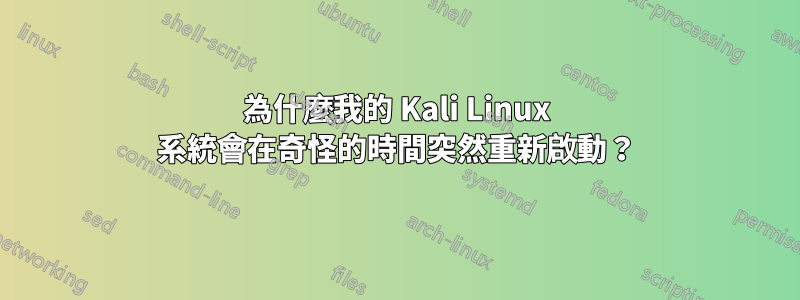 為什麼我的 Kali Linux 系統會在奇怪的時間突然重新啟動？