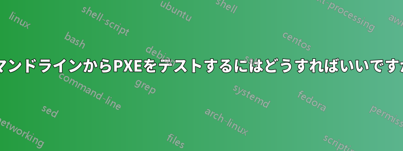 コマンドラインからPXEをテストするにはどうすればいいですか?