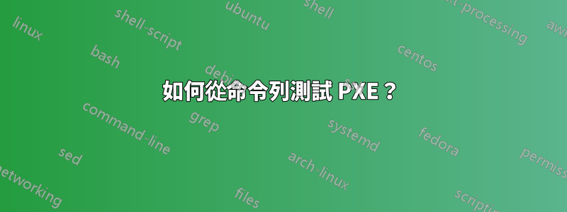 如何從命令列測試 PXE？