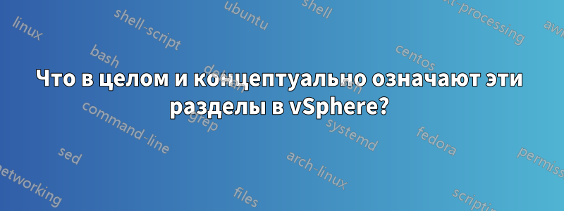 Что в целом и концептуально означают эти разделы в vSphere?