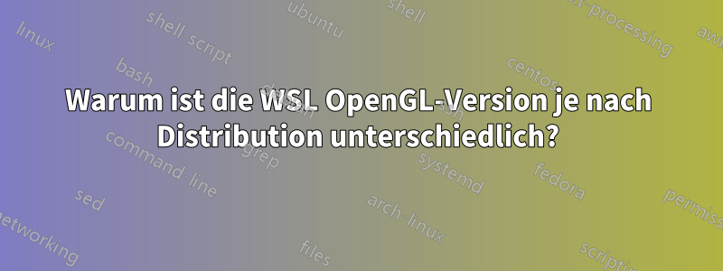 Warum ist die WSL OpenGL-Version je nach Distribution unterschiedlich?