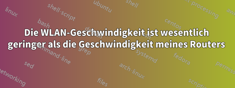 Die WLAN-Geschwindigkeit ist wesentlich geringer als die Geschwindigkeit meines Routers