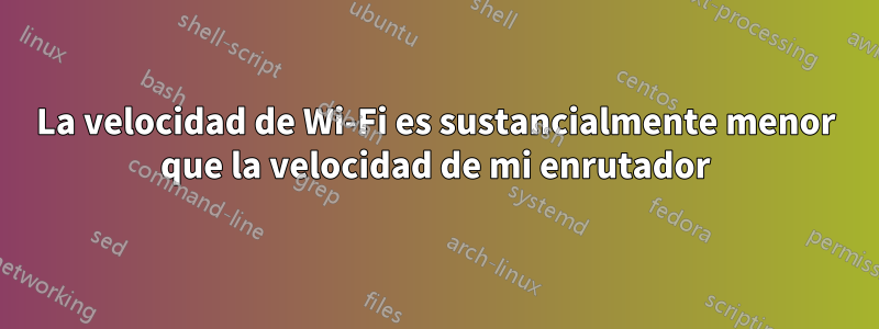 La velocidad de Wi-Fi es sustancialmente menor que la velocidad de mi enrutador