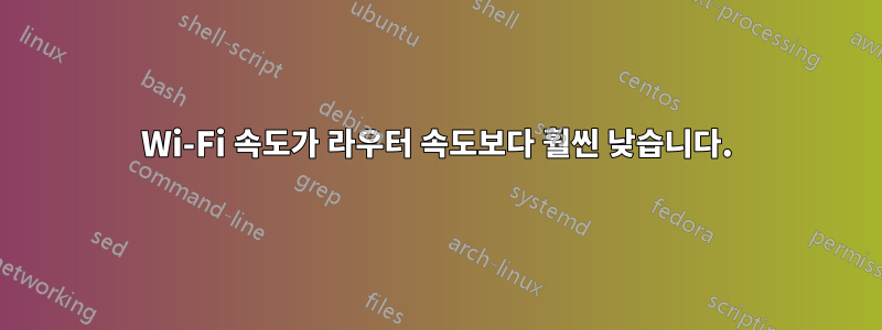 Wi-Fi 속도가 라우터 속도보다 훨씬 낮습니다.