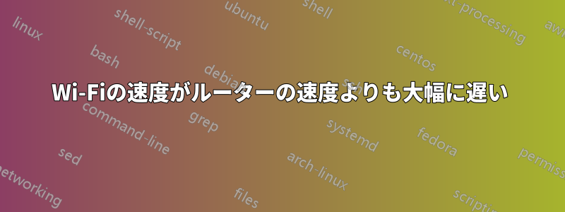 Wi-Fiの速度がルーターの速度よりも大幅に遅い