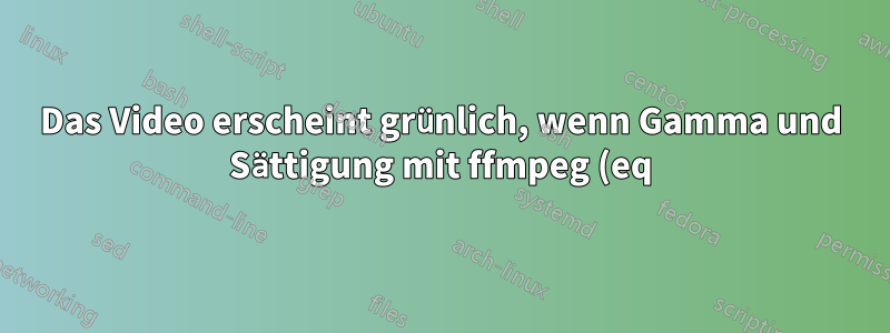 Das Video erscheint grünlich, wenn Gamma und Sättigung mit ffmpeg (eq) angepasst werden, aber NICHT mit mpv