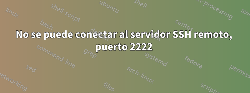 No se puede conectar al servidor SSH remoto, puerto 2222