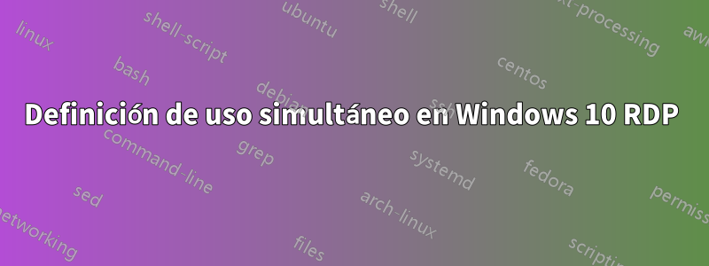 Definición de uso simultáneo en Windows 10 RDP