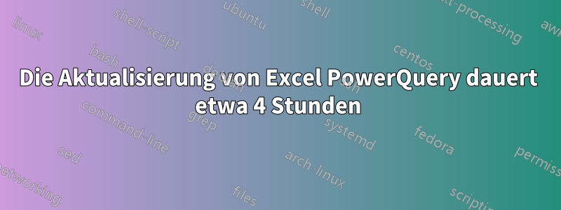 Die Aktualisierung von Excel PowerQuery dauert etwa 4 Stunden