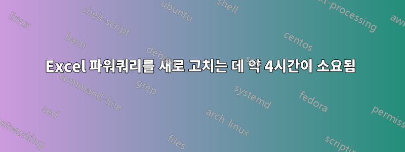 Excel 파워쿼리를 새로 고치는 데 약 4시간이 소요됨