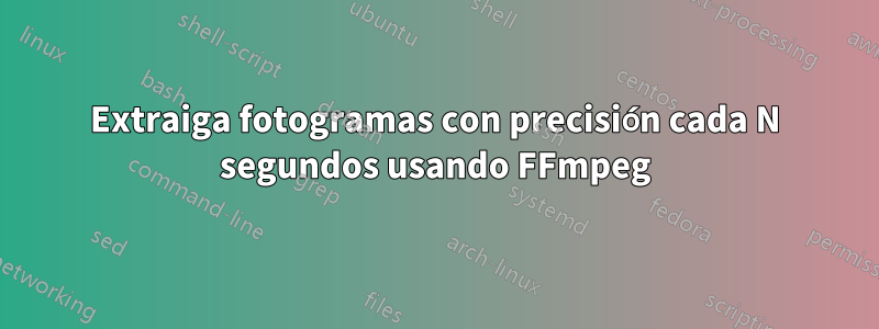 Extraiga fotogramas con precisión cada N segundos usando FFmpeg