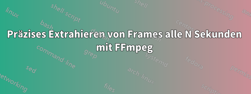 Präzises Extrahieren von Frames alle N Sekunden mit FFmpeg