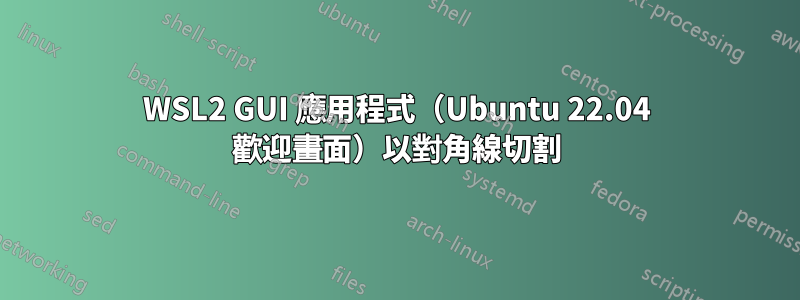 WSL2 GUI 應用程式（Ubuntu 22.04 歡迎畫面）以對角線切割