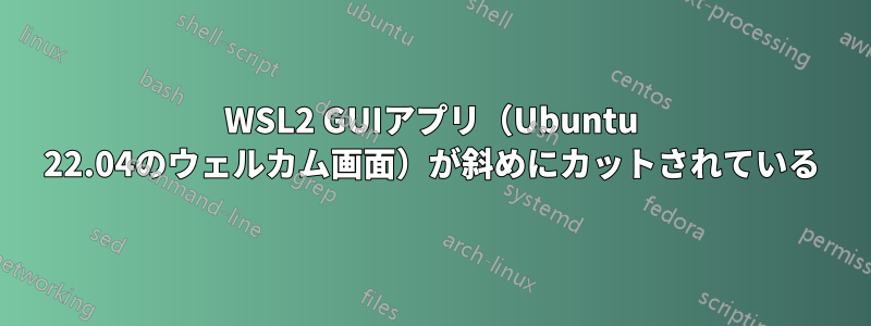 WSL2 GUIアプリ（Ubuntu 22.04のウェルカム画面）が斜めにカットされている