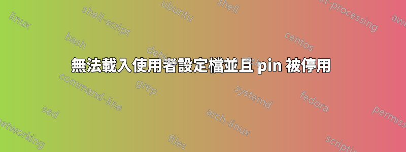 無法載入使用者設定檔並且 pin 被停用