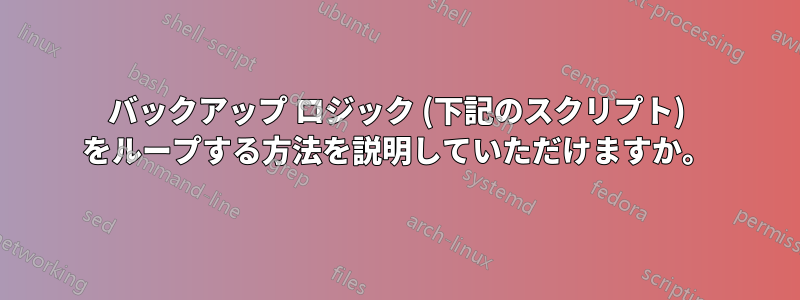 バックアップ ロジック (下記のスクリプト) をループする方法を説明していただけますか。