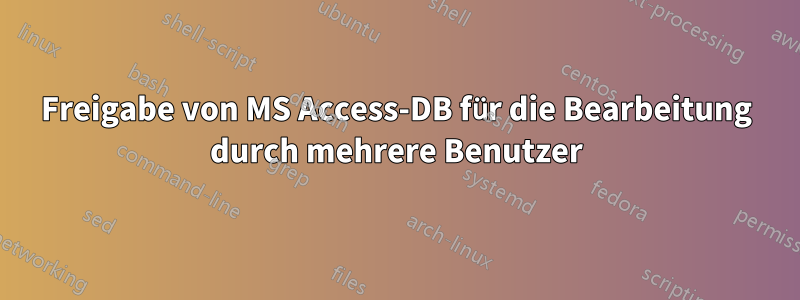 Freigabe von MS Access-DB für die Bearbeitung durch mehrere Benutzer