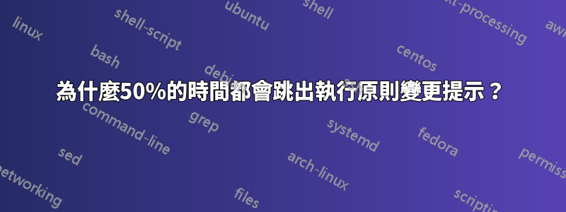 為什麼50%的時間都會跳出執行原則變更提示？