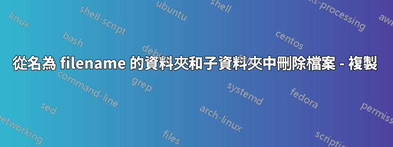 從名為 filename 的資料夾和子資料夾中刪除檔案 - 複製