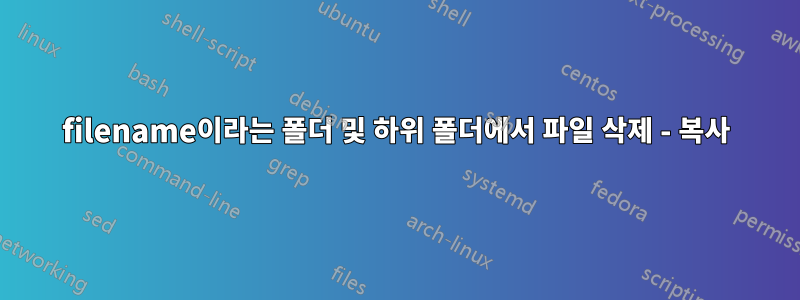 filename이라는 폴더 및 하위 폴더에서 파일 삭제 - 복사