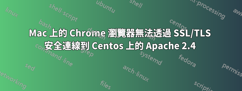 Mac 上的 Chrome 瀏覽器無法透過 SSL/TLS 安全連線到 Centos 上的 Apache 2.4