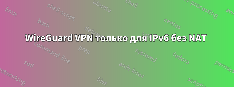 WireGuard VPN только для IPv6 без NAT