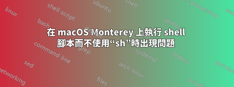 在 macOS Monterey 上執行 shell 腳本而不使用“sh”時出現問題