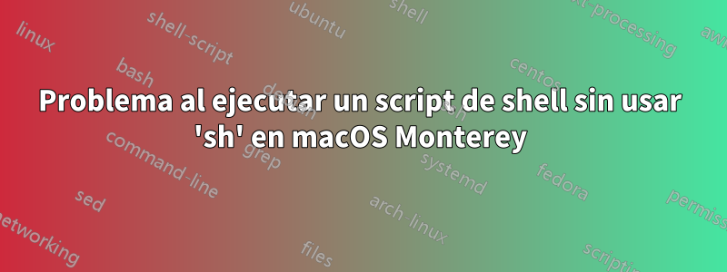 Problema al ejecutar un script de shell sin usar 'sh' en macOS Monterey