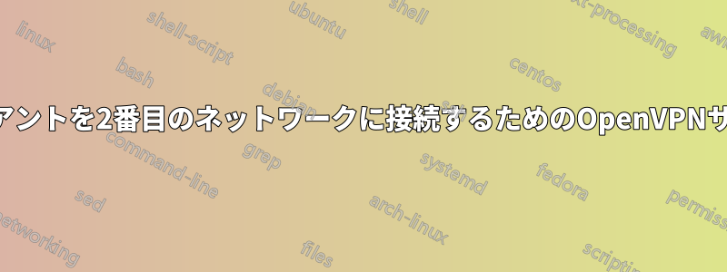 クライアントを2番目のネットワークに接続するためのOpenVPNサーバー