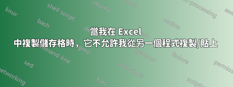 當我在 Excel 中複製儲存格時，它不允許我從另一個程式複製/貼上