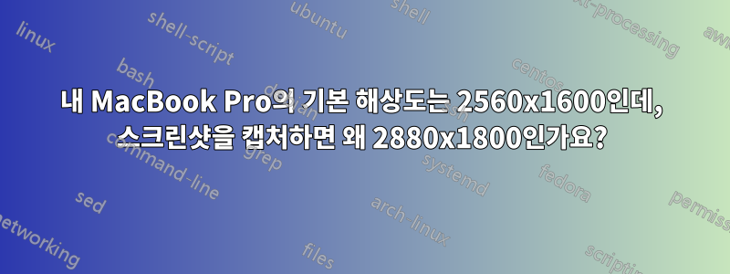 내 MacBook Pro의 기본 해상도는 2560x1600인데, 스크린샷을 캡처하면 왜 2880x1800인가요?