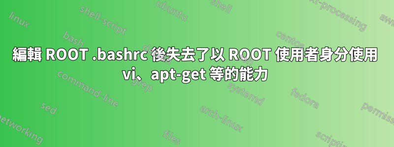 編輯 ROOT .bashrc 後失去了以 ROOT 使用者身分使用 vi、apt-get 等的能力