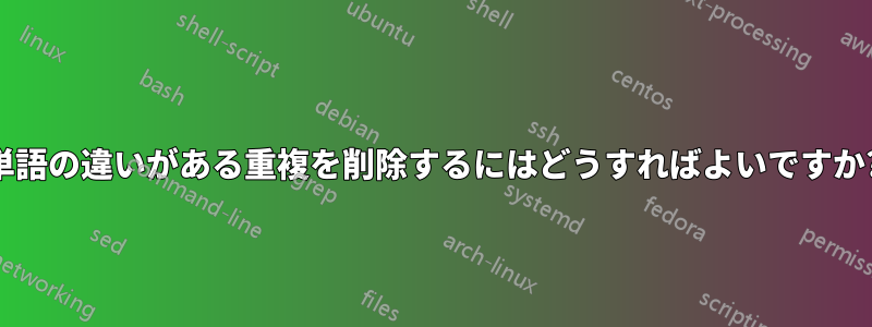 1 単語の違いがある重複を削除するにはどうすればよいですか?