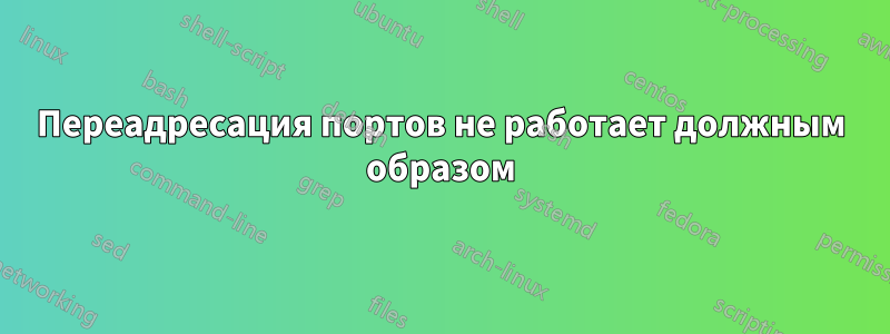 Переадресация портов не работает должным образом