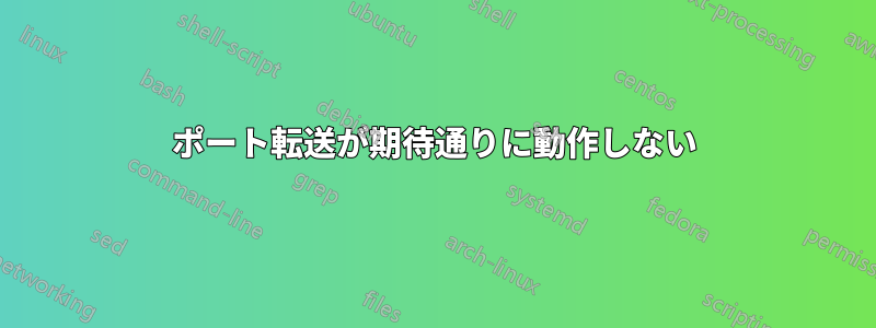 ポート転送が期待通りに動作しない