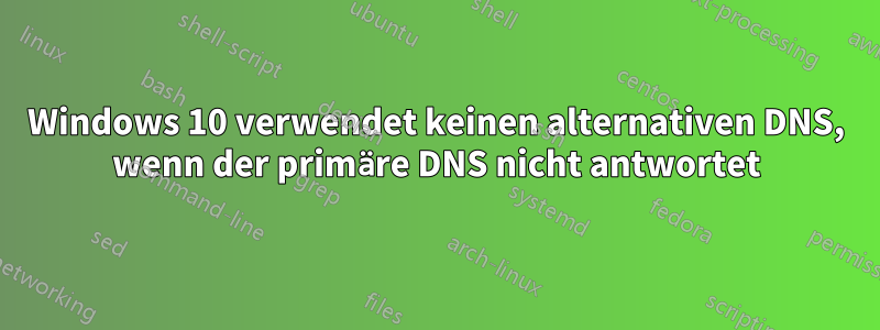 Windows 10 verwendet keinen alternativen DNS, wenn der primäre DNS nicht antwortet