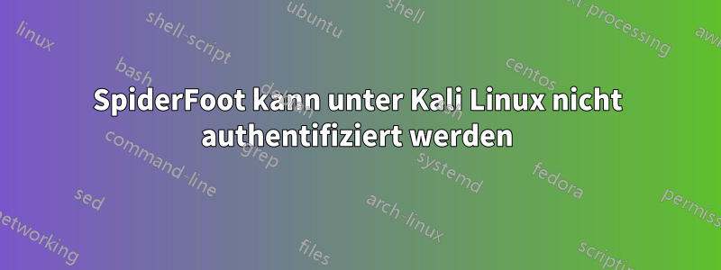 SpiderFoot kann unter Kali Linux nicht authentifiziert werden