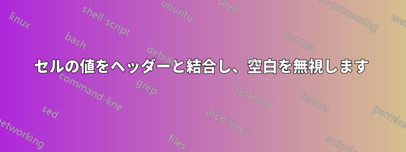 セルの値をヘッダーと結合し、空白を無視します