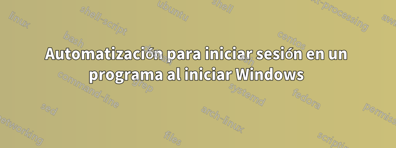 Automatización para iniciar sesión en un programa al iniciar Windows