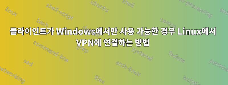 클라이언트가 Windows에서만 사용 가능한 경우 Linux에서 VPN에 연결하는 방법